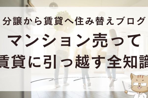 分譲から賃貸へ住み替えブログ！マンション売って賃貸に引っ越す全知識