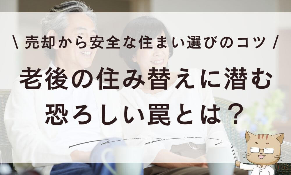 老後の住み替えに潜む恐ろしい罠とは?売却から安全な住まい選びのコツ
