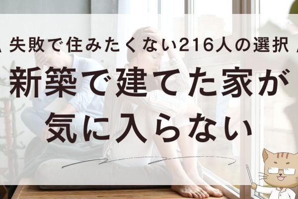 建てた家が気に入らない…新築失敗で住みたくない216人の選択