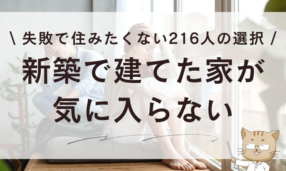 建てた家が気に入らない…新築失敗で住みたくない216人の選択