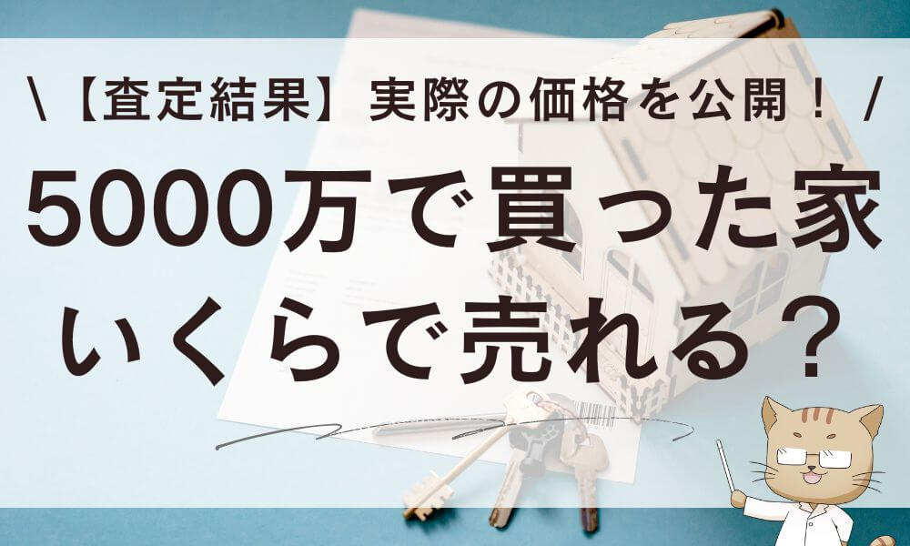 【査定結果】5000万で買った家いくらで売れる？実際の価格公開