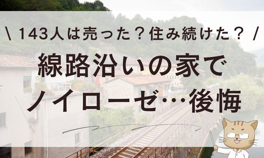 線路沿いの家でノイローゼ…後悔の143人は売った?住み続けた?