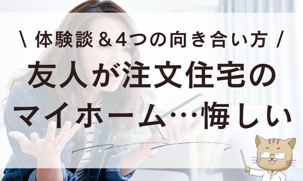 友人が注文住宅のマイホーム…悔しい!体験談&4つの向き合い方