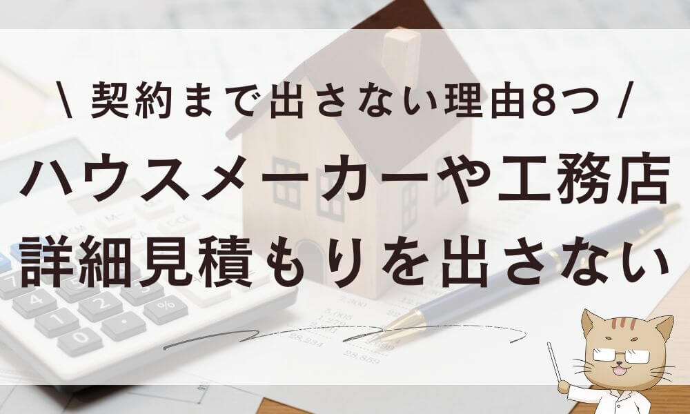 ハウスメーカーや工務店が詳細見積もりを契約まで出さない理由8つ