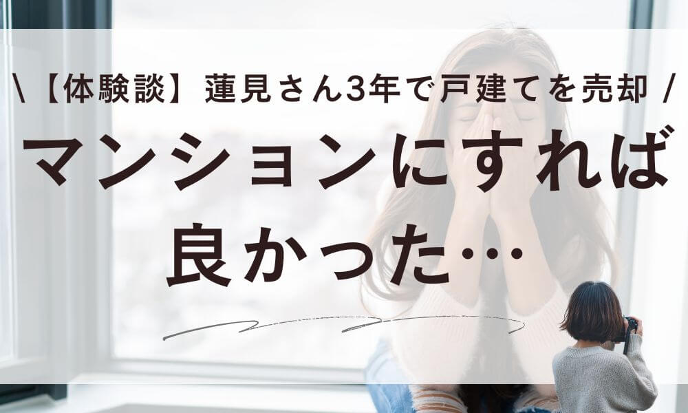 【体験談】マンションにすれば良かった…蓮見さん3年で戸建てを売却