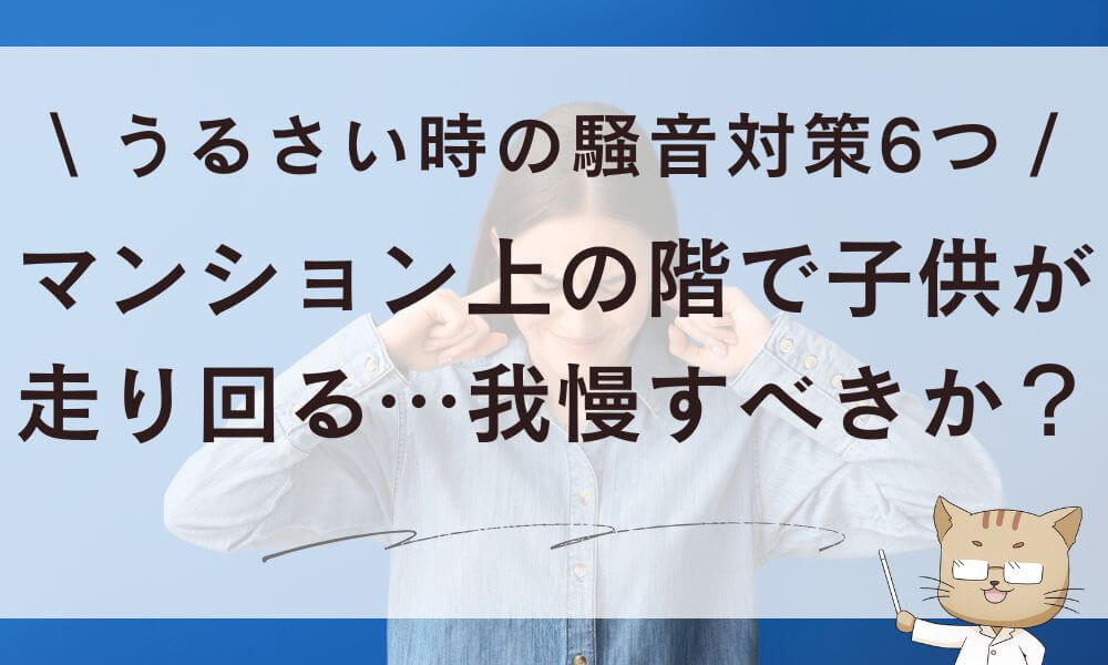 マンション上の階で子供が走り回る…我慢すべきか?うるさい騒音対策6つ