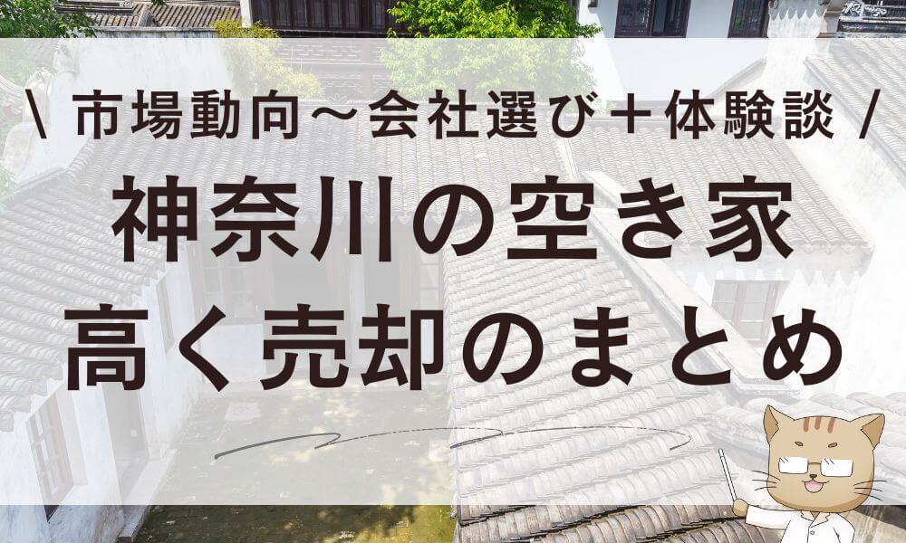 神奈川の空き家を高く売却!市場動向~会社選びのまとめ+体験談