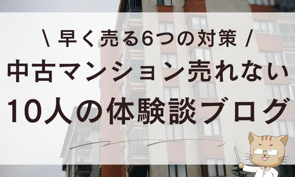 中古マンション売れない10人の体験談ブログ!早く売る6つの対策