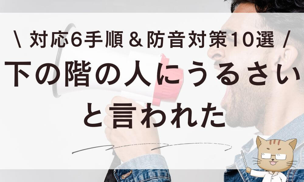 下の階の人にうるさいと言われた時の対応6手順&防音対策10選