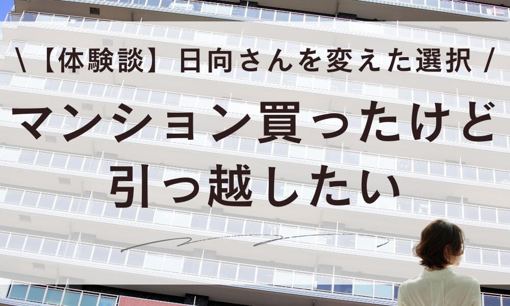 【体験談】分譲マンション買ったけど引っ越したい。日向さんを変えた選択