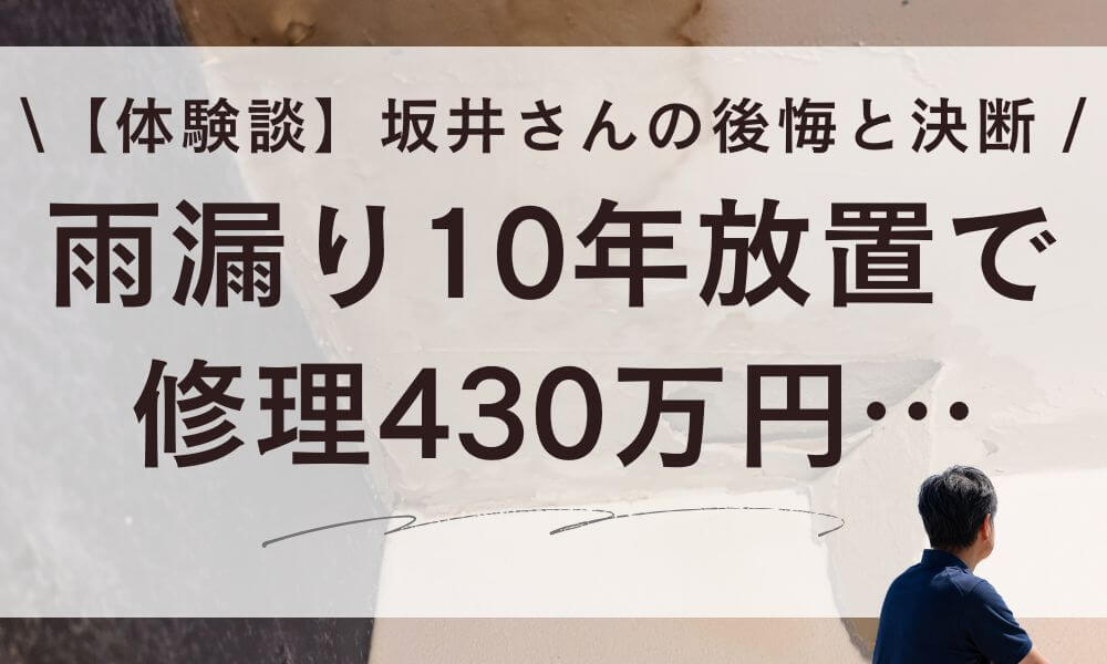 【体験談】雨漏り10年放置で修理430万円…坂井さんの後悔と決断