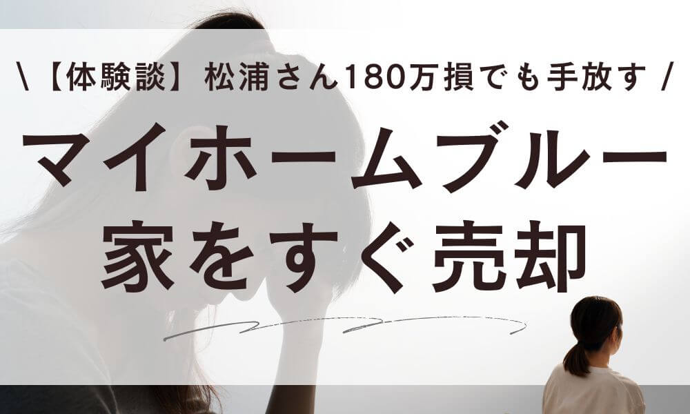 【体験談】マイホームブルーで売却。松浦さん180万の残債割れでも手放した話